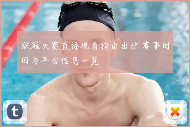 欧冠决赛直播观看指南出炉 赛事时间与平台信息一览