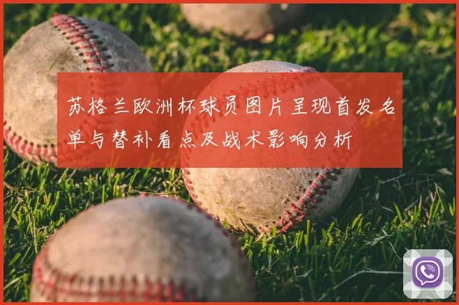 苏格兰欧洲杯球员图片呈现首发名单与替补看点及战术影响分析