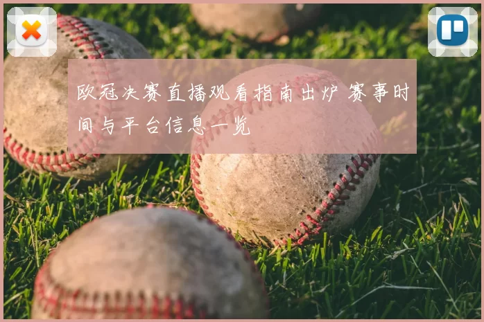 欧冠决赛直播观看指南出炉 赛事时间与平台信息一览