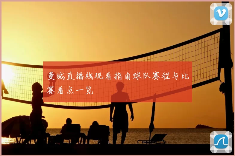 曼城直播线观看指南球队赛程与比赛看点一览