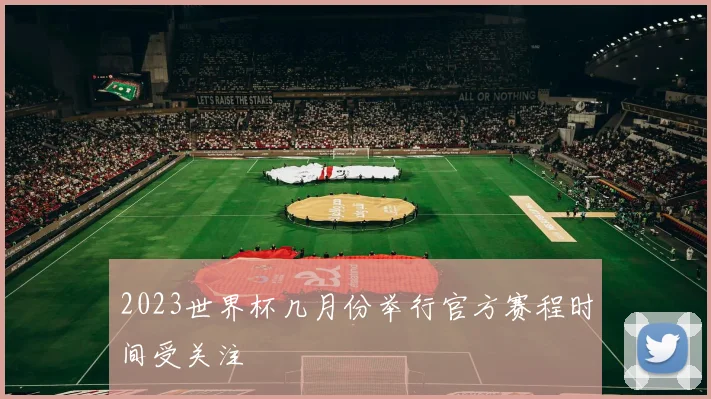 2023世界杯几月份举行官方赛程时间受关注
